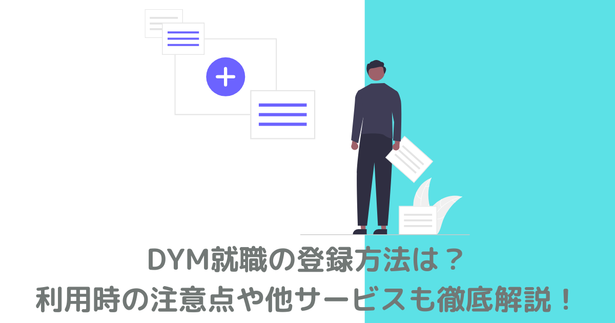 DYM就職の登録方法は？利用時の注意点と他サービスを徹底解説！
